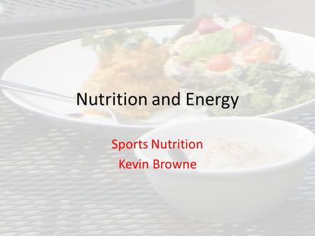 Nutrition and Energy Sports Nutrition Kevin Browne.