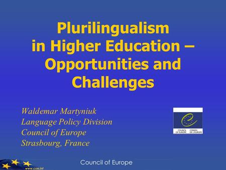 Plurilingualism in Higher Education – Opportunities and Challenges Waldemar Martyniuk Language Policy Division Council of Europe Strasbourg, France.