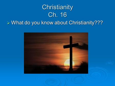 Christianity Ch. 16  What do you know about Christianity???