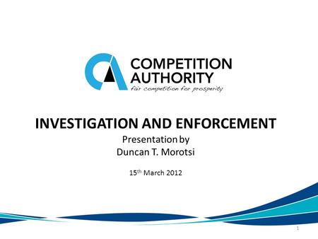 INVESTIGATION AND ENFORCEMENT Presentation by Duncan T. Morotsi 15 th March 2012 1.