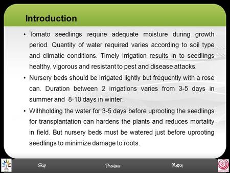 Introduction Tomato seedlings require adequate moisture during growth period. Quantity of water required varies according to soil type and climatic conditions.