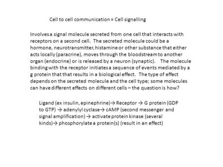 Cell to cell communication = Cell signalling Ligand (ex insulin, epinephrine)→ Receptor → G protein (GDP to GTP) → adenylyl cyclase→ cAMP (second messenger.