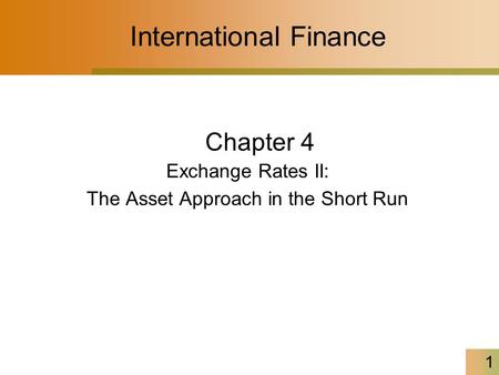 1 International Finance Chapter 4 Exchange Rates II: The Asset Approach in the Short Run.