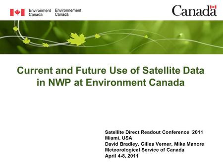 Current and Future Use of Satellite Data in NWP at Environment Canada Satellite Direct Readout Conference 2011 Miami, USA David Bradley, Gilles Verner,