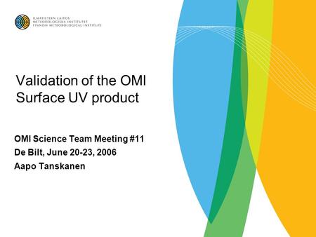 Validation of the OMI Surface UV product OMI Science Team Meeting #11 De Bilt, June 20-23, 2006 Aapo Tanskanen.