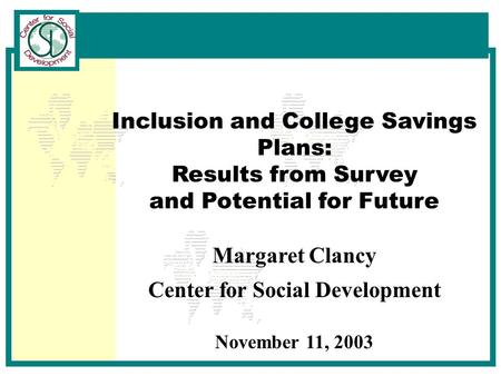 Inclusion and College Savings Plans: Results from Survey and Potential for Future Margaret Clancy Center for Social Development November 11, 2003.