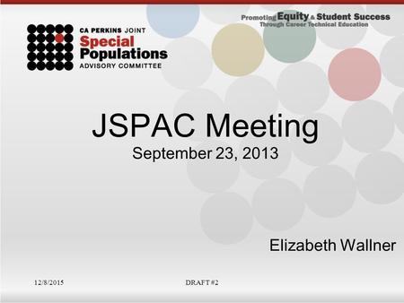 JSPAC Meeting September 23, 2013 Elizabeth Wallner DRAFT #212/8/2015.