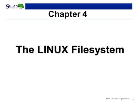 1 © 2001 John Urrutia. All rights reserved. Chapter 4 The LINUX Filesystem.