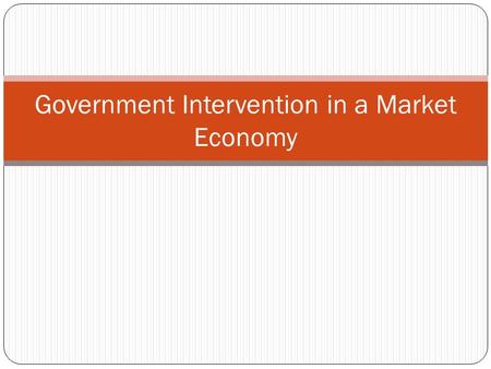 Government Intervention in a Market Economy. Government Intervention In a market economy, individuals (businesses, corporations, etc), along with the.