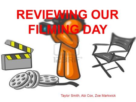 REVIEWING OUR FILMING DAY Taylor Smith, Abi Cox, Zoe Markwick.