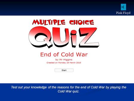 Test out your knowledge of the reasons for the end of Cold War by playing the Cold War quiz. Pink Floyd.