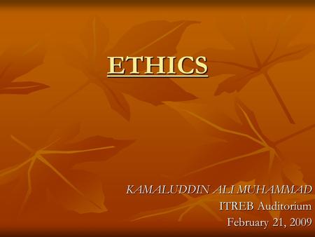 ETHICS KAMALUDDIN ALI MUHAMMAD ITREB Auditorium February 21, 2009.