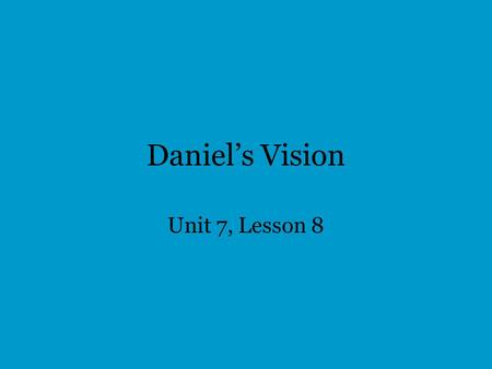 Daniel’s Vision Unit 7, Lesson 8. I. Daniel 7 is known as apocalyptic literature –Divides the whole universe into two camps: good and evil –Focus on the.