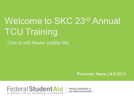 Click to edit Master subtitle title Presenter Name | #.#.2012 Welcome to SKC 23 rd Annual TCU Training.