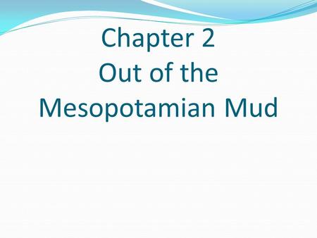 Chapter 2 Out of the Mesopotamian Mud. The Land Between Two Rivers Western Civilization (What is it?) came from the cultures of the Ancient Near East.