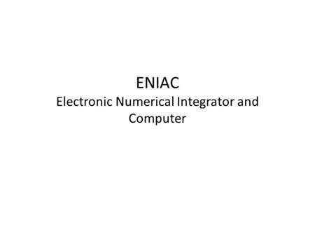 ENIAC Electronic Numerical Integrator and Computer.