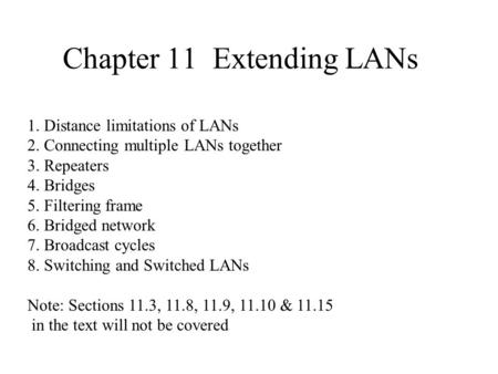 Chapter 11 Extending LANs 1. Distance limitations of LANs 2. Connecting multiple LANs together 3. Repeaters 4. Bridges 5. Filtering frame 6. Bridged network.