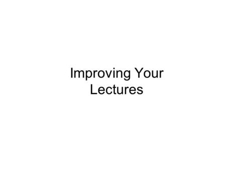 Improving Your Lectures. Student Types several archetypes. Need to accommodate them all. seriously interested in the subject – asks thought out or just.