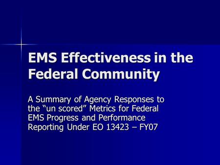 EMS Effectiveness in the Federal Community A Summary of Agency Responses to the “un scored” Metrics for Federal EMS Progress and Performance Reporting.