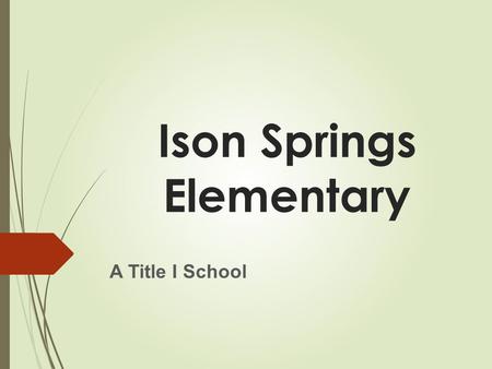 Ison Springs Elementary A Title I School. Why Is This Information Important  The No Child Left Behind Act of 2001 requires that each Title I School hold.