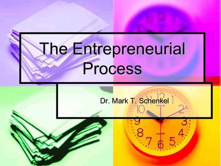 The Entrepreneurial Process Dr. Mark T. Schenkel.