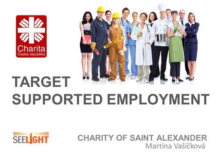 CHARITY OF SAINT ALEXANDER Martina Vašíčková TARGET SUPPORTED EMPLOYMENT.