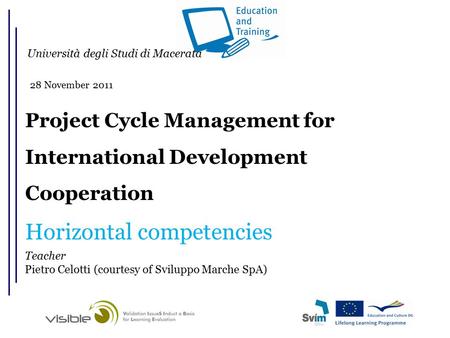 Project Cycle Management for International Development Cooperation Horizontal competencies Teacher Pietro Celotti (courtesy of Sviluppo Marche SpA) Università.