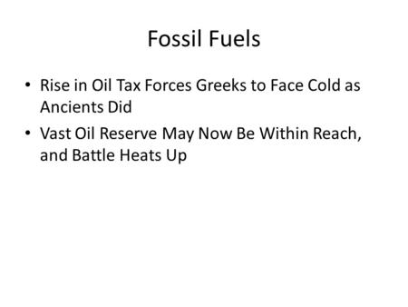 Fossil Fuels Rise in Oil Tax Forces Greeks to Face Cold as Ancients Did Vast Oil Reserve May Now Be Within Reach, and Battle Heats Up.