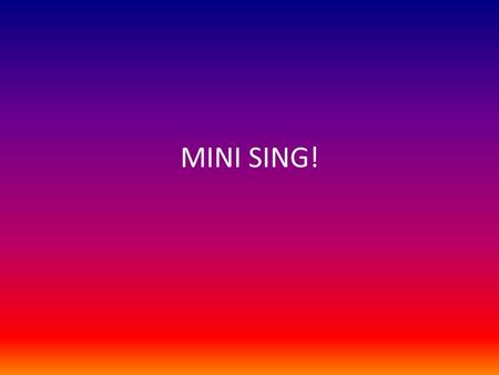 MINI SING!. Getting to Know You It’s a very ancient saying, But a true and honest thought, That if you become a teacher, By your pupils you’ll be taught.