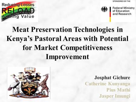 Meat Preservation Technologies in Kenya’s Pastoral Areas with Potential for Market Competitiveness Improvement Josphat Gichure Catherine Kunyanga Pius.