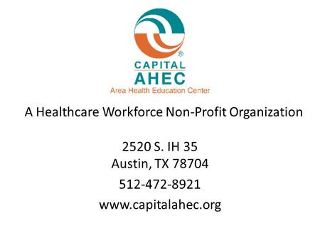 2520 S. IH 35 Austin, TX 78704 512-472-8921 www.capitalahec.org A Healthcare Workforce Non-Profit Organization.