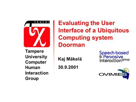 Evaluating the User Interface of a Ubiquitous Computing system Doorman Kaj Mäkelä 30.9.2001 Tampere University Computer Human Interaction Group.