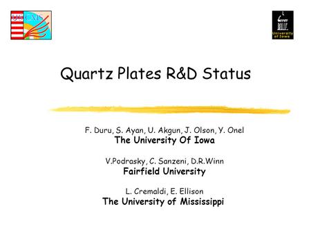 Quartz Plates R&D Status F. Duru, S. Ayan, U. Akgun, J. Olson, Y. Onel The University Of Iowa V.Podrasky, C. Sanzeni, D.R.Winn Fairfield University L.