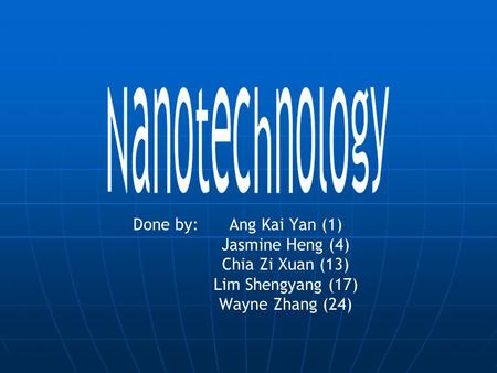 Ang Kai Yan (1) Jasmine Heng (4) Chia Zi Xuan (13) Lim Shengyang (17) Wayne Zhang (24) Done by: