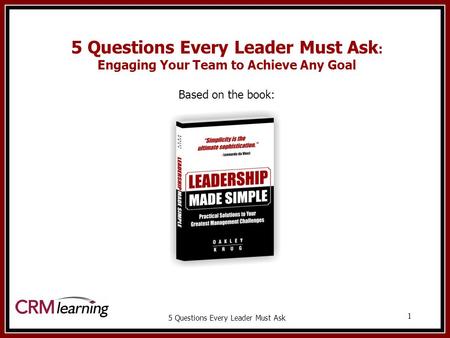 5 Questions Every Leader Must Ask 1 5 Questions Every Leader Must Ask : Engaging Your Team to Achieve Any Goal Based on the book: