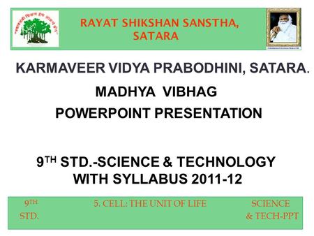 KARMAVEER VIDYA PRABODHINI, SATARA. MADHYA VIBHAG POWERPOINT PRESENTATION 9 TH STD.-SCIENCE & TECHNOLOGY WITH SYLLABUS 2011-12 RAYAT SHIKSHAN SANSTHA,