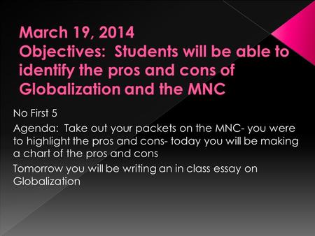 No First 5 Agenda: Take out your packets on the MNC- you were to highlight the pros and cons- today you will be making a chart of the pros and cons Tomorrow.