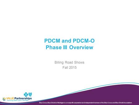 Blue Cross Blue Shield of Michigan is a nonprofit corporation and independent licensee of the Blue Cross and Blue Shield Association. PDCM and PDCM-O Phase.