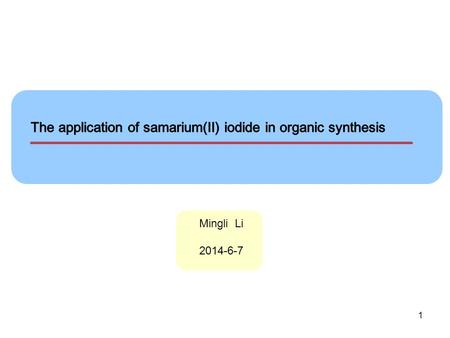 Mingli Li 2014-6-7 1. 2 ( stored as THF solutions, blue-green for SmI 2 and yellow-green for YbI 2 ) Deoxygenation Reactions Reductions of Double Bonds.