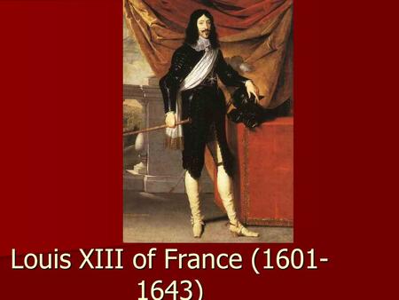 Louis XIII of France (1601- 1643). Background Louis XIII was the oldest son of Henry IV Louis XIII was the oldest son of Henry IV Louis XIII ascended.