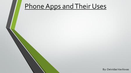 Phone Apps and Their Uses By: Deividas Vavilovas.