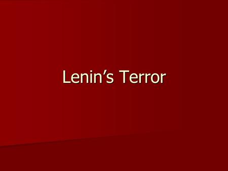 Lenin’s Terror. The Start The trigger is often seen as the attempt on Lenin's life in Aug 1918 The trigger is often seen as the attempt on Lenin's life.