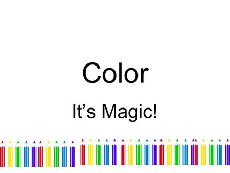 Color It’s Magic!. Color Experiment Work with a partner Complete the handout.