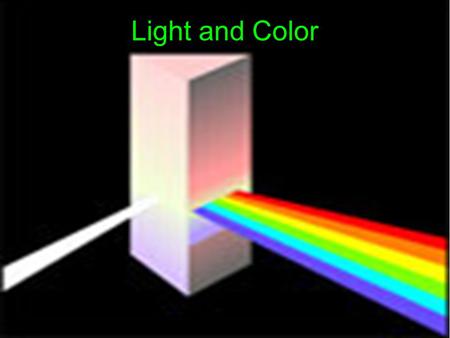 Light and Color. Ancient Theories Earlier views of light believed that something like a streamer went out from the eye and gave us sight.