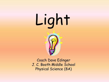 Light Coach Dave Edinger J. C. Booth Middle School Physical Science (8A)