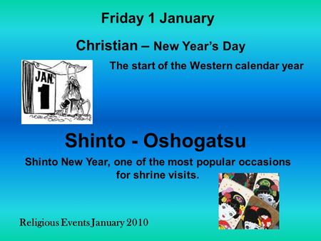 Religious Events January 2010 The start of the Western calendar year Friday 1 January Christian – New Year’s Day Shinto - Oshogatsu Shinto New Year, one.