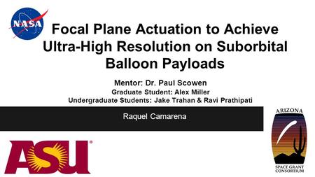 Focal Plane Actuation to Achieve Ultra-High Resolution on Suborbital Balloon Payloads Mentor: Dr. Paul Scowen Graduate Student: Alex Miller Undergraduate.