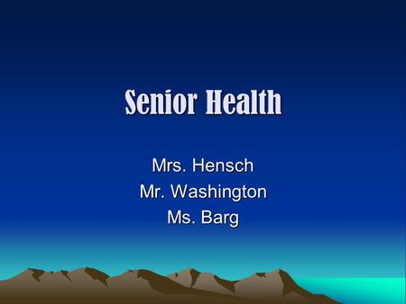 Senior Health Mrs. Hensch Mr. Washington Ms. Barg.