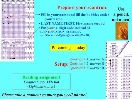 Prepare your scantron: Fill in your name and fill the bubbles under your name. LAST NAME FIRST, First name second Put your 4-digit code instead of “ IDENTIFICATION.