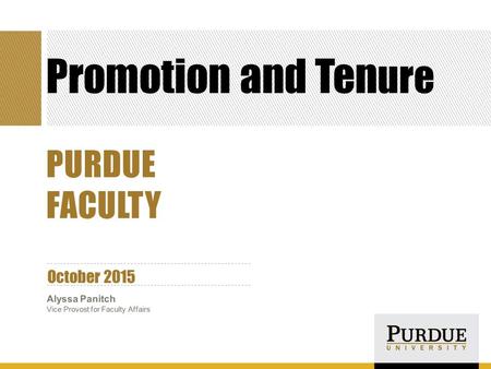 Promotion and Ten ure October 2015 Alyssa Panitch Vice Provost for Faculty Affairs PURDUE FACULTY.